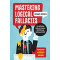 Mastering Logical Fallacies: The Definitive Guide to Flawless Rhetoric and Bulletproof Logic - Paperback