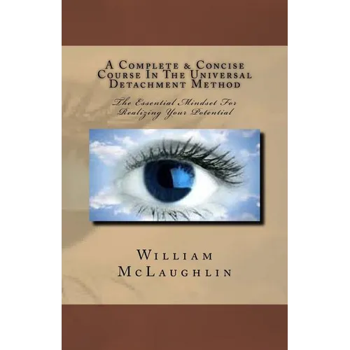 A Complete & Concise Course In The Universal Detachment Method: The Essential Mindset For Realizing Your Potential - Paperback