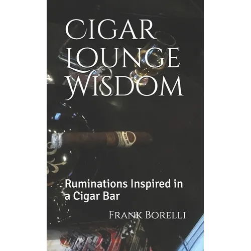 Cigar Lounge Wisdom: Ruminations Inspired in a Cigar Bar - Paperback