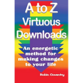 A to Z Virtuous Downloads: An energetic method for making positive changes to your life - Paperback