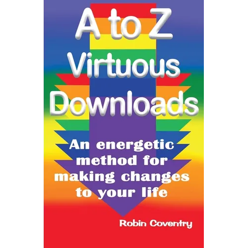A to Z Virtuous Downloads: An energetic method for making positive changes to your life - Paperback