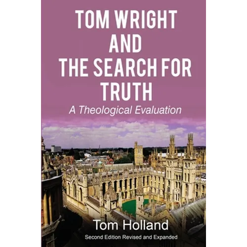 Tom Wright and the Search for Truth: A Theological Evaluation 2nd edition revised and expanded - Paperback
