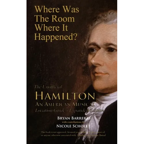 Where Was the Room Where It Happened?: The Unofficial Hamilton - An American Musical Location Guide
