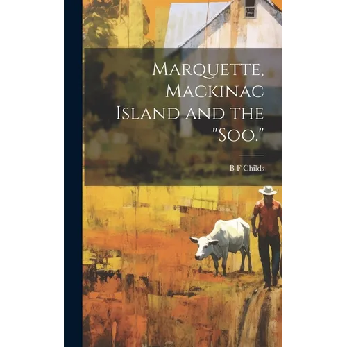 Marquette, Mackinac Island and the "Soo."