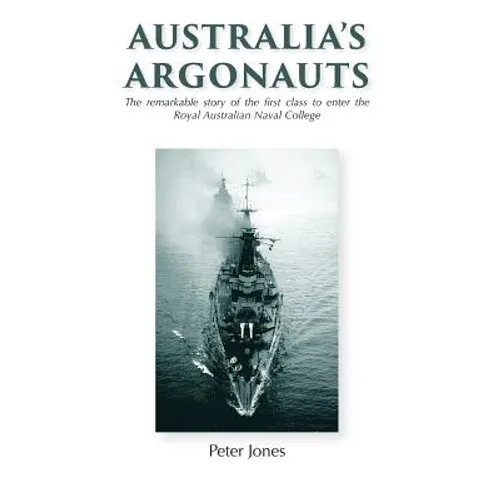Australia's Argonauts: The remarkable story of the first class to enter the Royal Australian Naval College