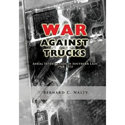 The War Against Trucks: Aerial Interdiction in Southern Laos 1968-1972