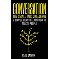Conversation: The Small Talk Challenge: 7 Simple Steps to Learn How to Talk to People - Paperback
