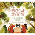 Before We Stood Tall: From Small Seed to Mighty Tree - Hardcover