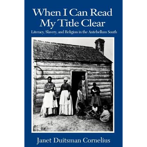 When I Can Read My Title Clear: Literacy, Slavery, and Religion in the Antebellum South