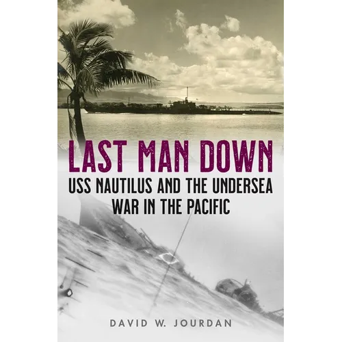 Last Man Down: USS Nautilus and the Undersea War in the Pacific - Hardcover