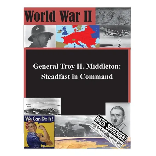 General Troy H. Middleton: Steadfast in Command
