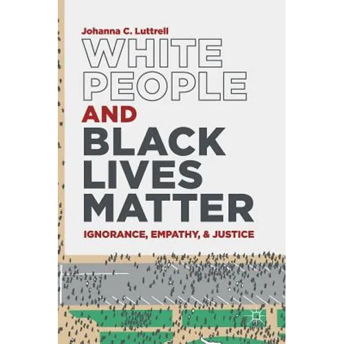 White People and Black Lives Matter: Ignorance, Empathy, and Justice - Hardcover
