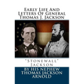 Early Life And Letters Of General Thomas J. Jackson: "Stonewall" Jackson