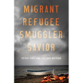 Migrant, Refugee, Smuggler, Savior - Hardcover