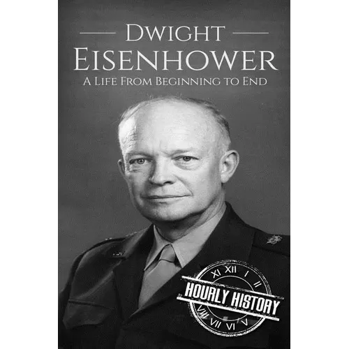 Dwight Eisenhower: A Life From Beginning to End