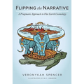 Flipping The Narrative: A Pragmatic Approach To Flat Earth Cosmology - Paperback