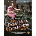 Faces, Places, and Days Gone By - Volume 1: A Pictorial History of Michigan's Upper Peninsula