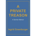 A Private Treason: A German Memoir