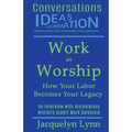 Work as Worship: How Your Labor Becomes Your Legacy - Paperback