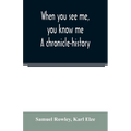 When you see me, you know me. A chronicle-history - Paperback