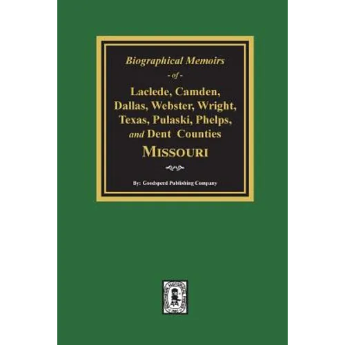 Biographical Memoirs of Laclede, Camden, Dallas, Webster, Wright, Texas, Pulaski, Phelps, and Dent Counties Missouri