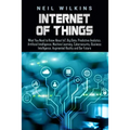 Internet of Things: What You Need to Know About IoT, Big Data, Predictive Analytics, Artificial Intelligence, Machine Learning, Cybersecur - Paperback