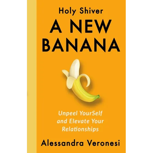 A New Banana: Unpeel YourSelf and Elevate Your Relationships - Paperback