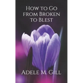 How to Go from Broken to Blest - Paperback