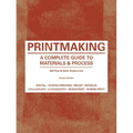 Printmaking: A Complete Guide to Materials & Process (Printmaker's Bible, Process Shots, Techniques, Step-By-Step Illustrations) - Paperback