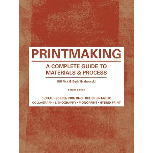 Printmaking: A Complete Guide to Materials & Process (Printmaker's Bible, Process Shots, Techniques, Step-By-Step Illustrations) - Paperback
