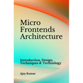 Micro Frontends Architecture: Introduction, Design, Techniques & Technology - Paperback