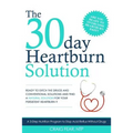 The 30 Day Heartburn Solution: A 3-Step Nutrition Program to Stop Acid Reflux Without Drugs - Paperback
