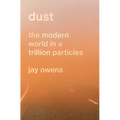 Dust: The Modern World in a Trillion Particles - Hardcover