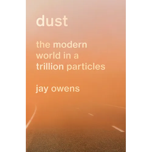 Dust: The Modern World in a Trillion Particles - Hardcover