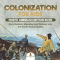 Colonization for Kids - North American Edition Book Early Settlers, Migration And Colonial Life 3rd Grade Social Studies