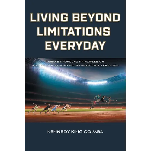 Living Beyond Limitations Everyday: Twelve Profound Principles on how to Live Beyond Your Limitations Everyday - Paperback