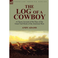 The Log of a Cowboy: a Classic Account of the Days of the Great Trail Herds of the American West