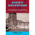 Dixie's Daughters, with a New Preface: The United Daughters of the Confederacy and the Preservation of Confederate Culture
