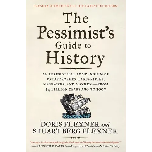 The Pessimist's Guide to History 3e: An Irresistible Compendium of Catastrophes, Barbarities, Massacres, and Mayhem--From 14 Billion Years Ago to 2007