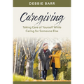 Caregiving: Taking Care of Yourself While Caring for Someone Else - Paperback