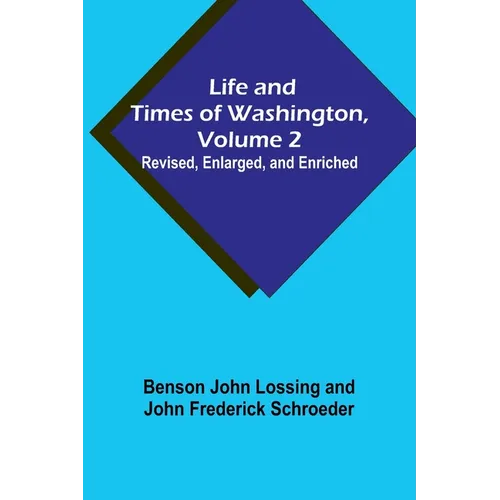 Life and Times of Washington, Volume 2: Revised, Enlarged, and Enriched