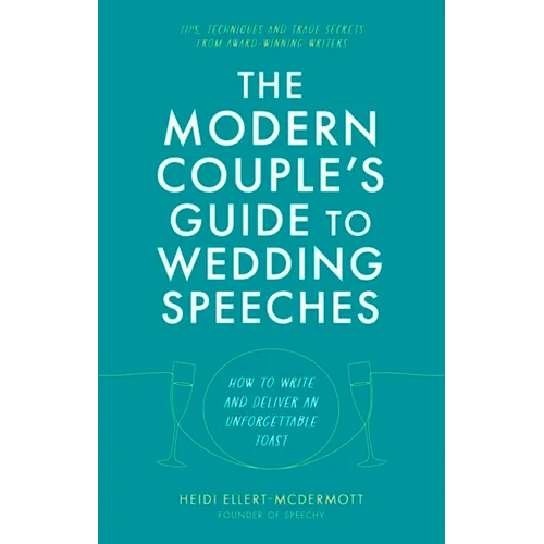 The Modern Couple's Guide to Wedding Speeches: How to Write and Deliver an Unforgettable Speech or Toast - Paperback