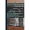 The Life and Services of Commodore William Bainbridge, United States Navy