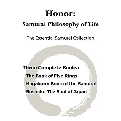 Honor: Samurai Philosophy of Life - The Essential Samurai Collection; The Book of Five Rings, Hagakure: The Way of the Samura