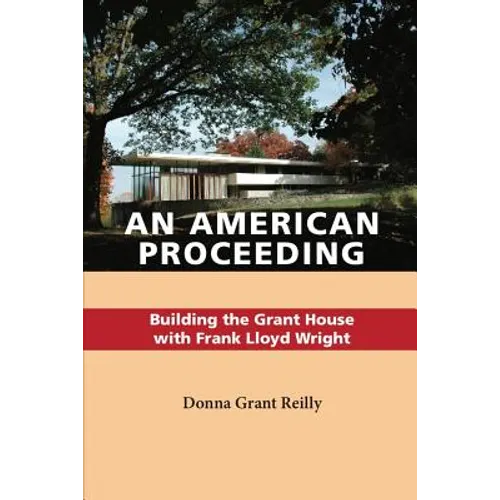 An American Proceeding: Building the Grant House with Frank Lloyd Wright - Paperback