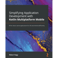 Simplifying Application Development with Kotlin Multiplatform Mobile: Write robust native applications for iOS and Android efficiently - Paperback