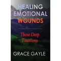 Healing Our Emotional Wounds: Those Deep Emotions - Paperback