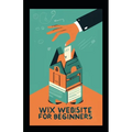 Wix Website for Beginners: A Comprehensive Guide to Building Your First Website with Wix - Paperback