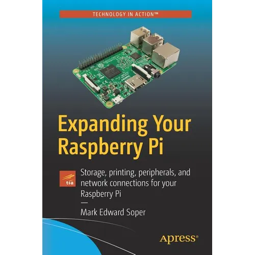 Expanding Your Raspberry Pi: Storage, Printing, Peripherals, and Network Connections for Your Raspberry Pi - Paperback