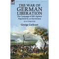 The War of German Liberation: the Campaign of 1813 Against Napoleon by an Eyewitness